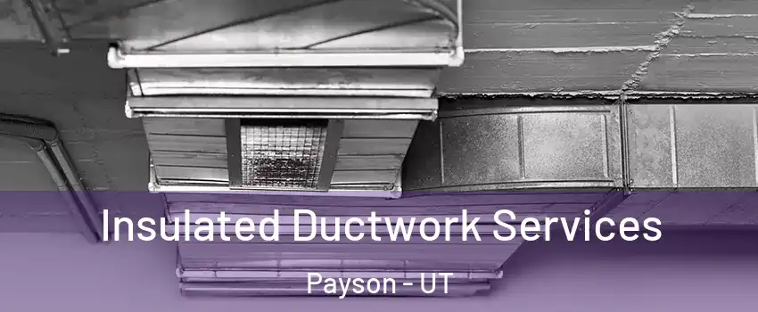  Insulated Ductwork Services Payson - UT